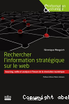 Rechercher l'information stratégique sur le web. Sourcing, veille et analyse à l'heure de la révolution numérique